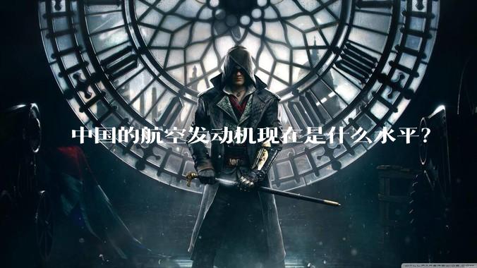 中国的航空发动机现在是什么水平？